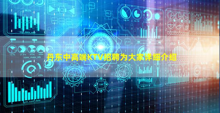 丹东中高端KTV招聘为大家详细介绍